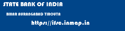 STATE BANK OF INDIA  BIHAR AURANGABAD TIROUTA   ifsc code